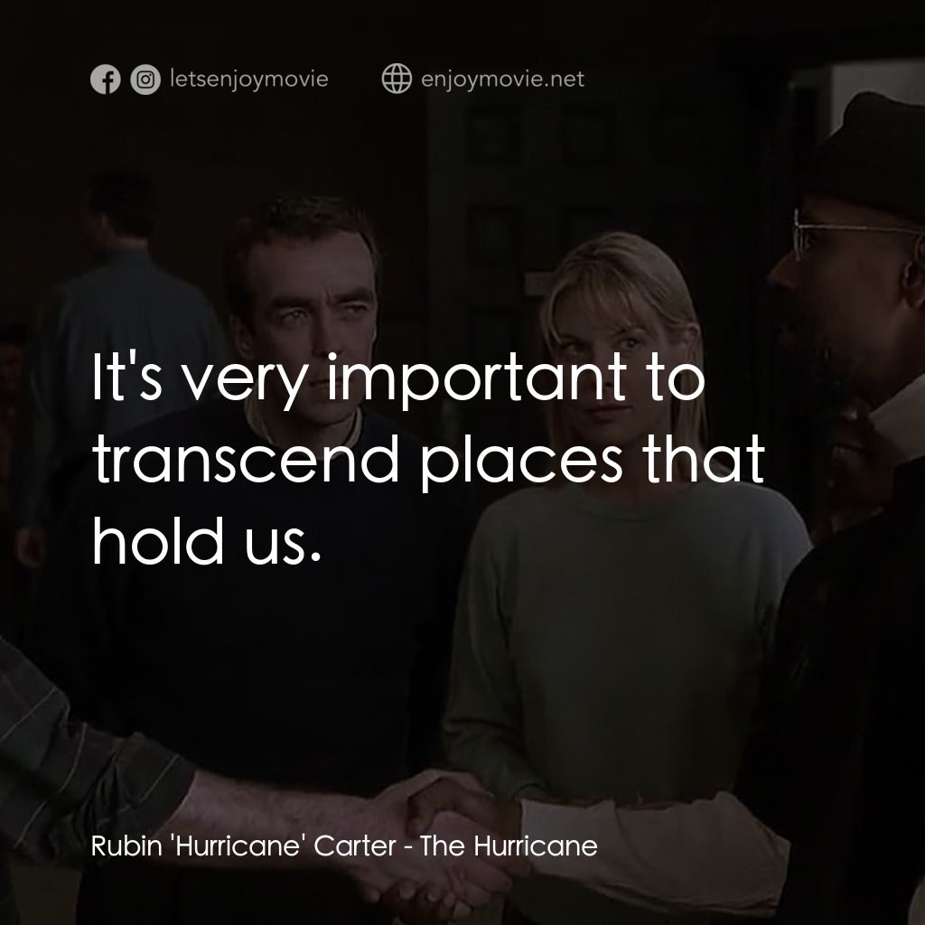 捍衛正義電影對白：Rubin 'Hurricane' Carter: It's very important to transcend places that hold us.