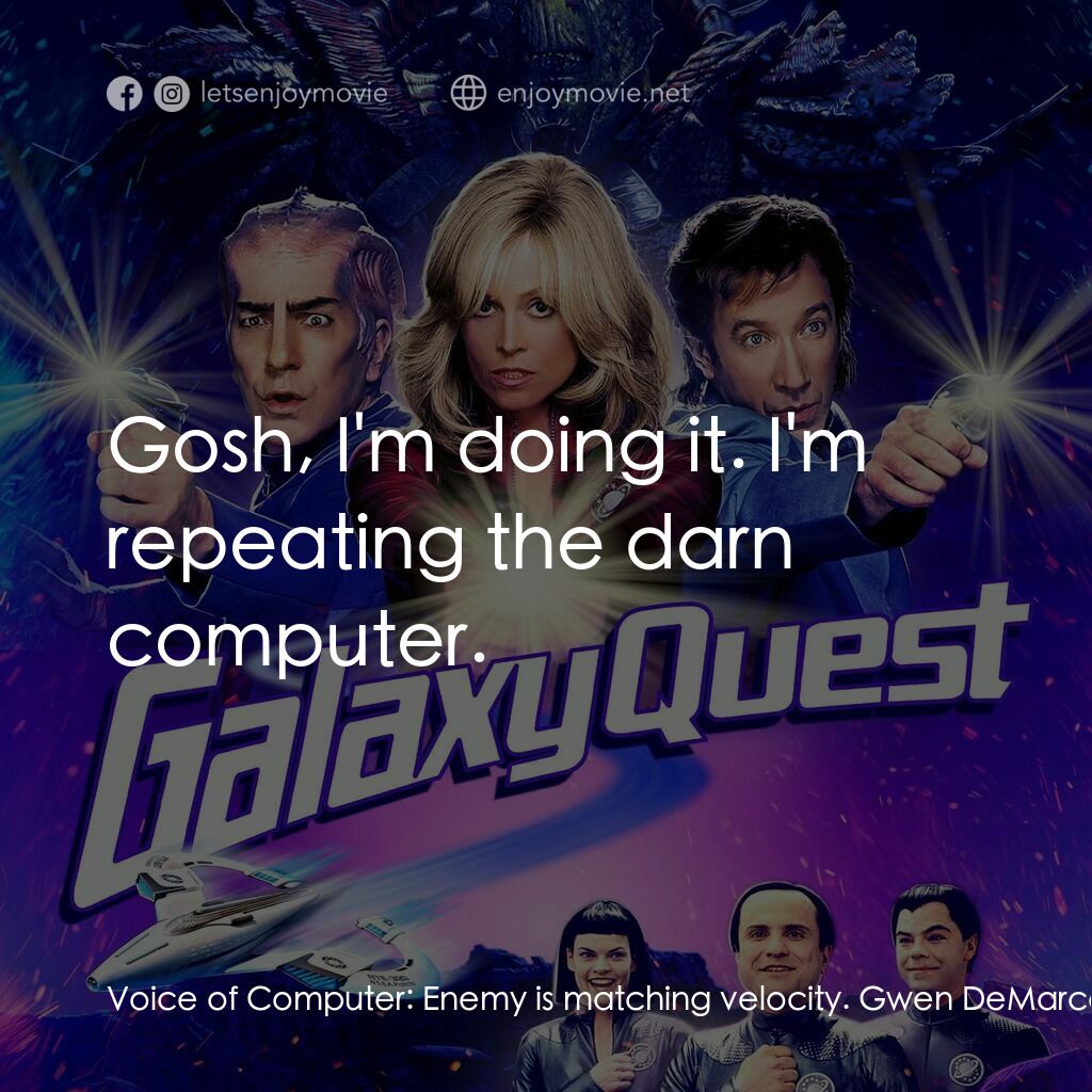 驚爆銀河系電影對白：Voice of Computer:  Enemy is matching velocity. Gwen DeMarco:  The enemy is match