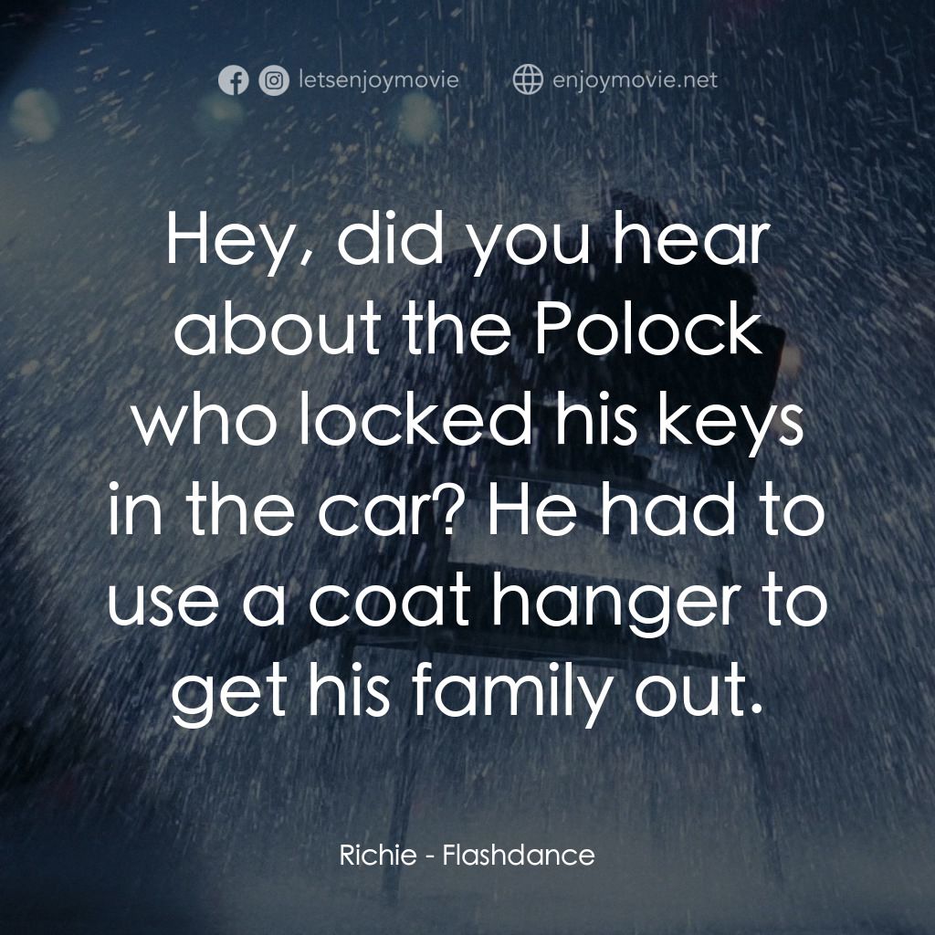 勁舞電影對白：Richie: Hey, did you hear about the Polock who locked his keys in the car? He had