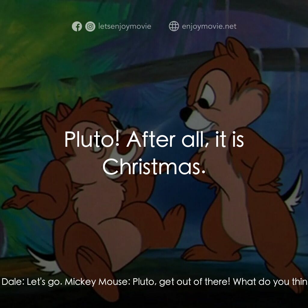 布魯托的聖誕樹電影對白：Chip:  Hey, wake up. Dale:  Well what do you know? Wow! Mickey Mouse:  Pluto, tha