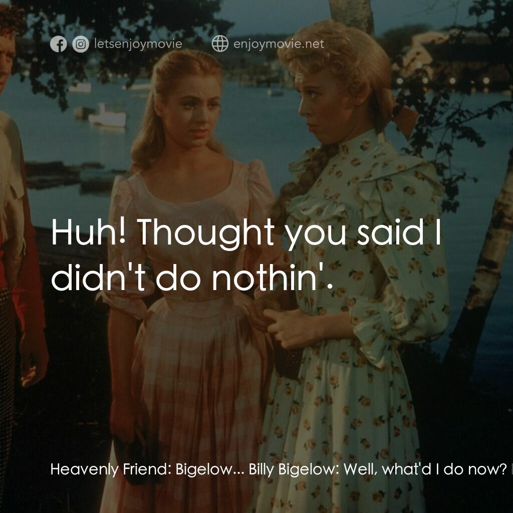 天上人間電影對白：Heavenly Friend:  Bigelow... Billy Bigelow:  Well, what'd I do now? Heavenly Frie