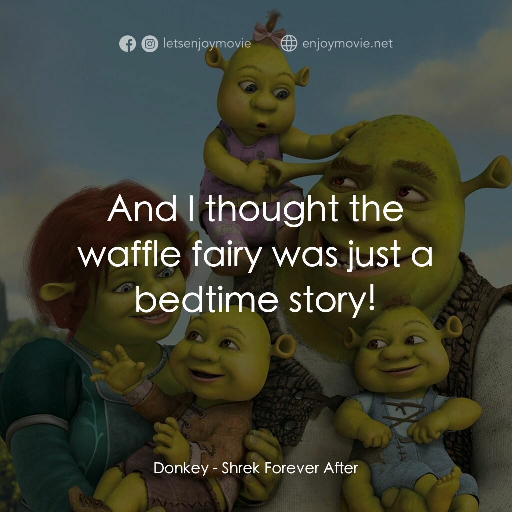史力加萬歲萬萬歲電影對白：Donkey:  And I thought the waffle fairy was just a bedtime story!