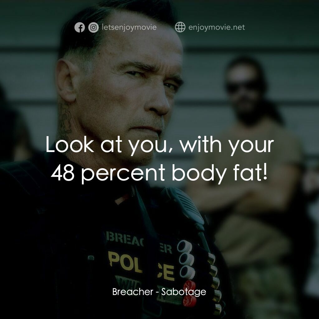 毒火追擊電影對白：Breacher:  Look at you, with your 48 percent body fat!