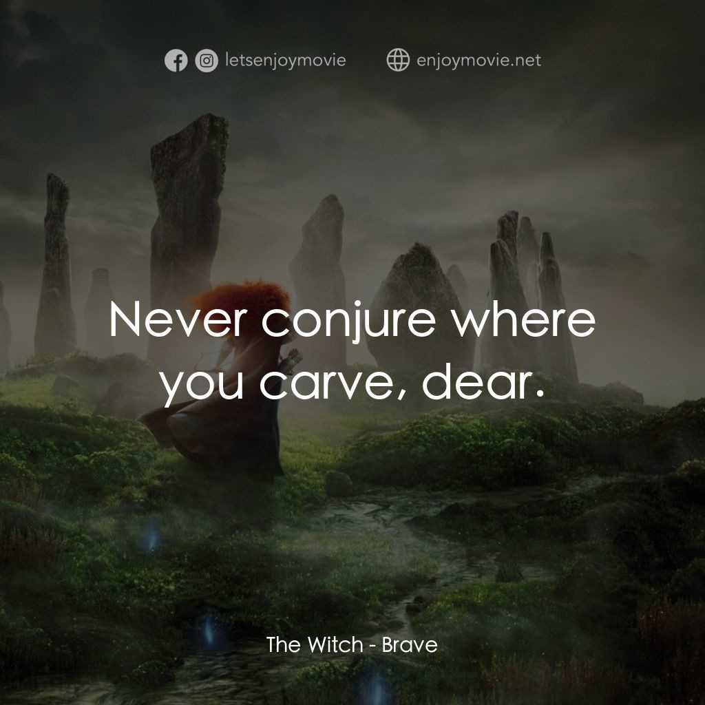 勇敢傳說電影對白：The Witch: Never conjure where you carve, dear.