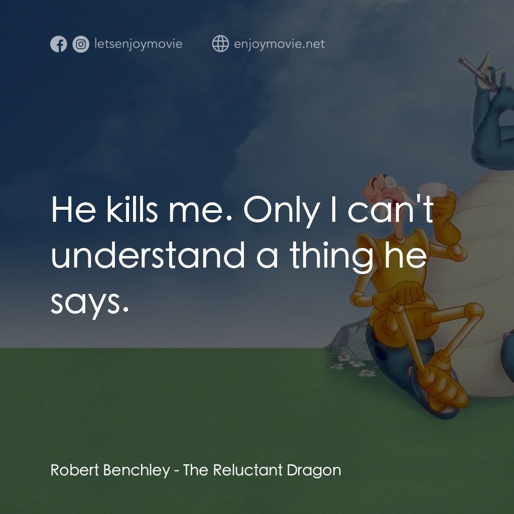 歡迎光臨迪士尼片廠經典對白：Robert Benchley: He kills me. Only I can't understand a thing he says.