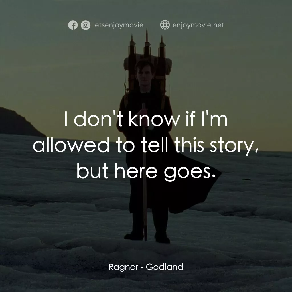 神選之地電影對白：Ragnar:  I don't know if I'm allowed to tell this story, but here goes.