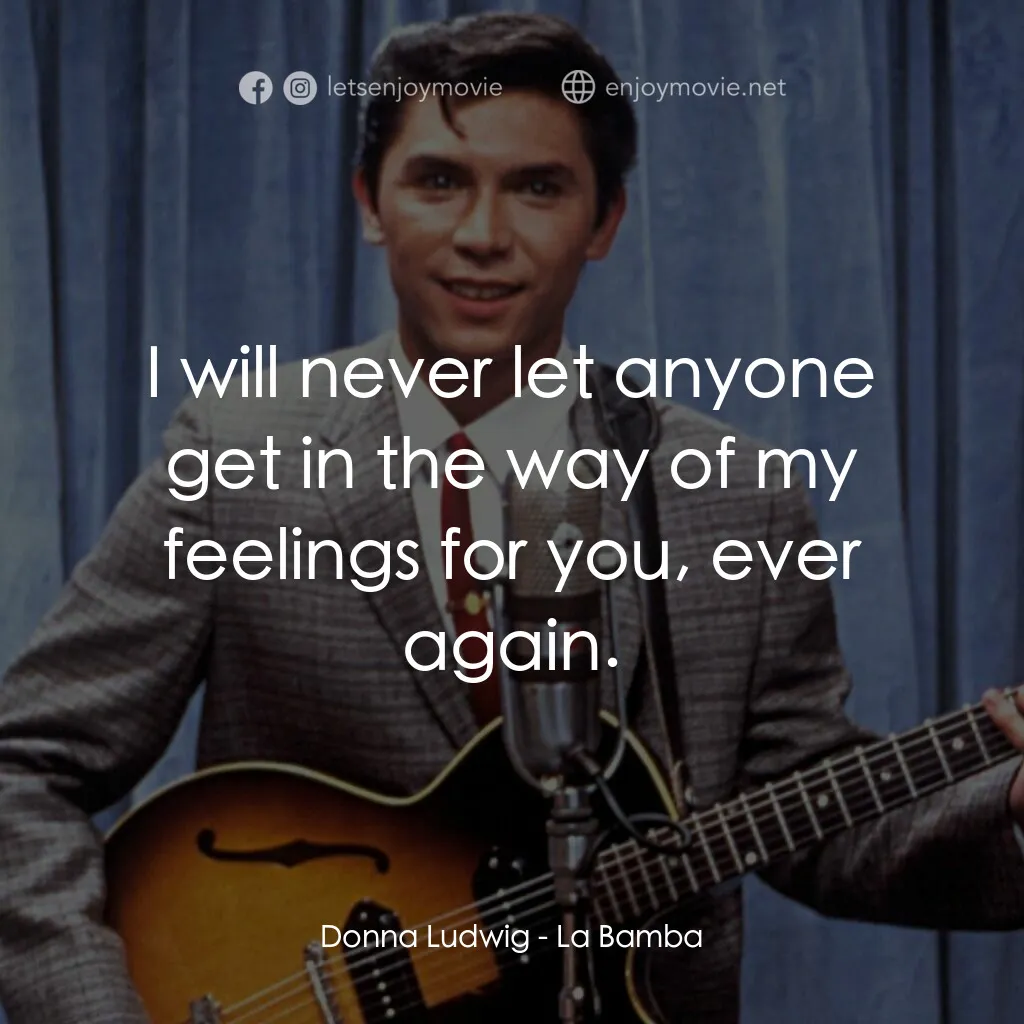 歌手正傳電影對白：Donna Ludwig:  I will never let anyone get in the way of my feelings for you, eve