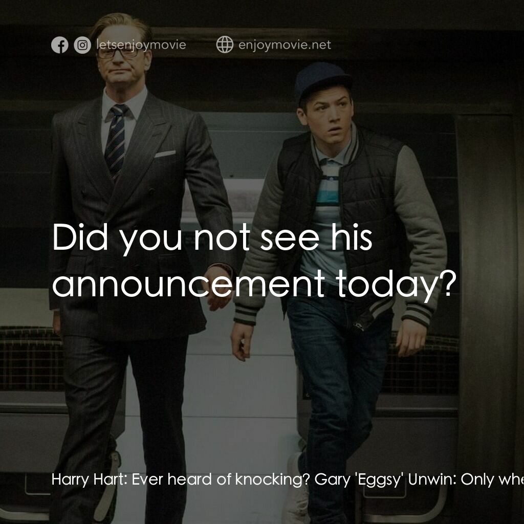 金牌特務電影對白：Harry Hart:  Ever heard of knocking? Gary 'Eggsy' Unwin:  Only when I'm casing a 