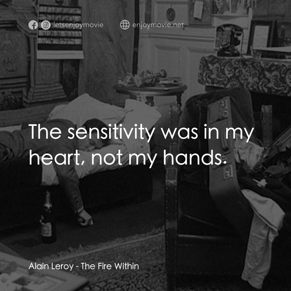 鬼火電影對白：Alain Leroy:  The sensitivity was in my heart, not my hands.
