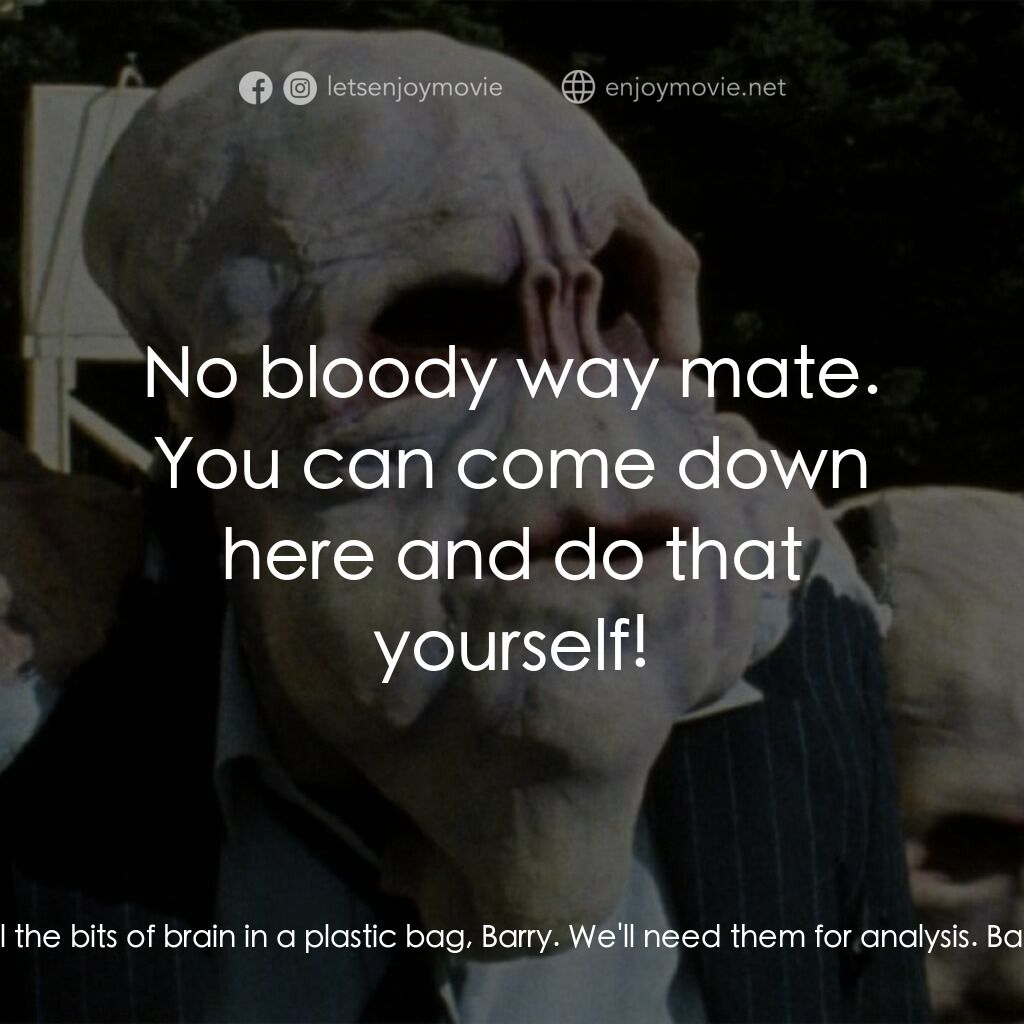 宇宙怪客電影對白：Derek:  Stick all the bits of brain in a plastic bag, Barry. We'll need them for 