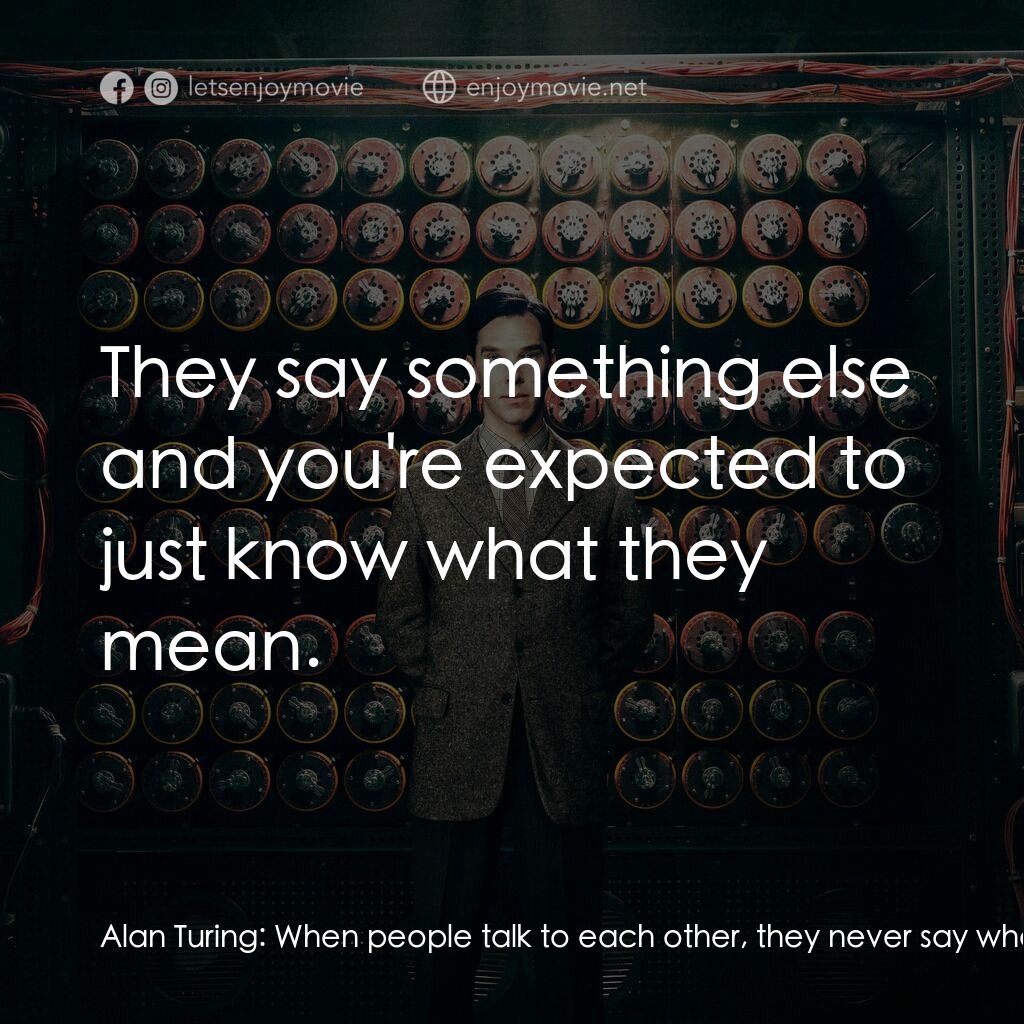 模仿遊戲電影對白：Alan Turing:  When people talk to each other, they never say what they mean. Alan