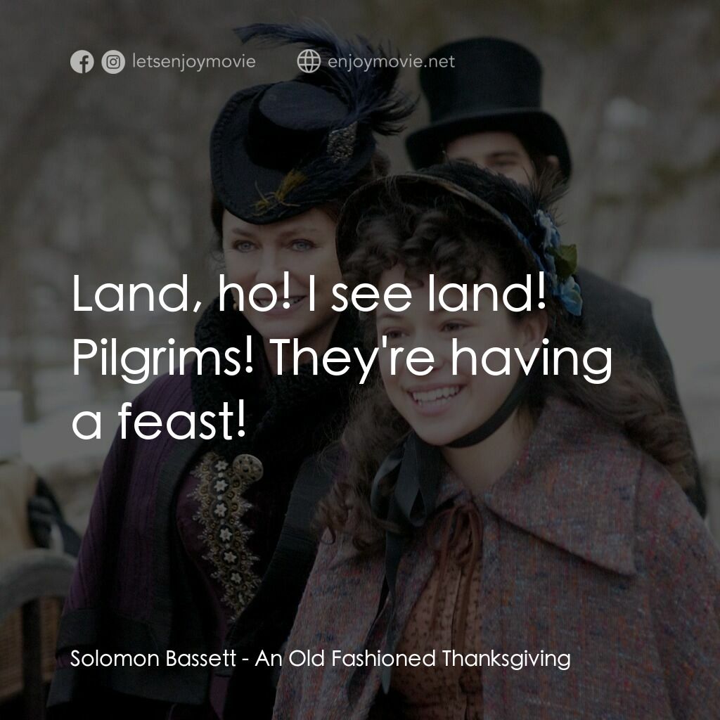一個老式的感恩節電影對白：Solomon Bassett:  Land, ho! I see land! Pilgrims! They're having a feast!
