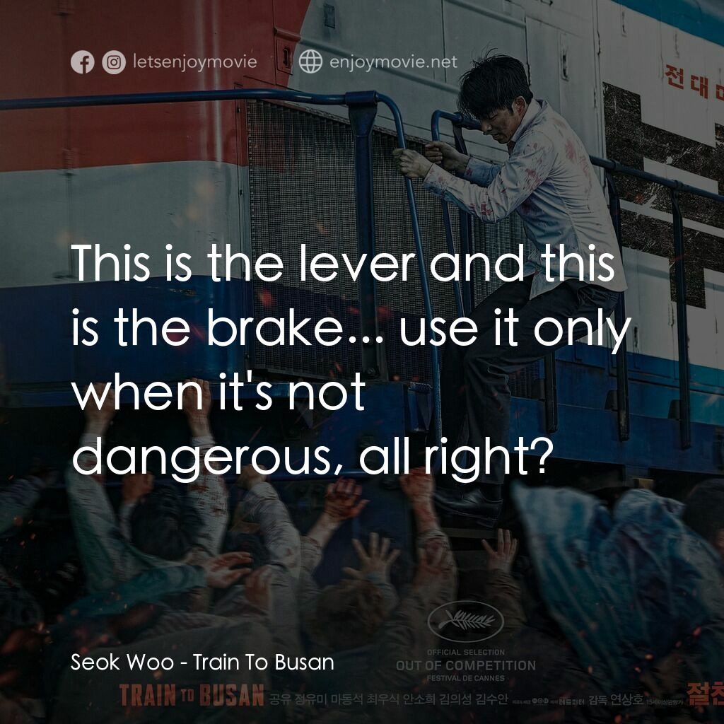 屍速列車電影對白：Seok Woo:  This is the lever and this is the brake... use it only when it's not d