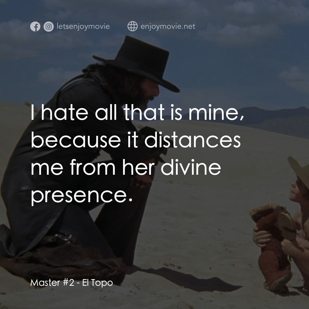 鼬鼠電影對白：Master #2: I hate all that is mine, because it distances me from her divine prese