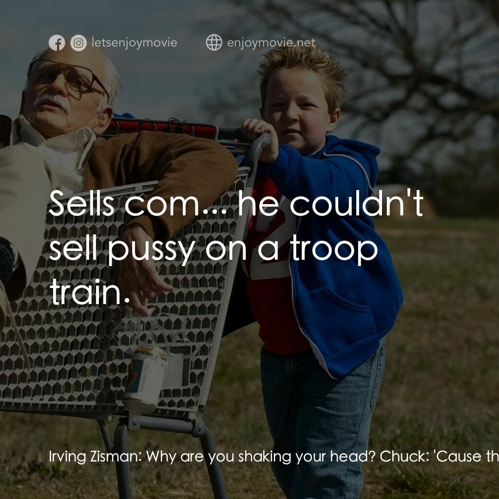 無厘取鬧: 祖孫卡好電影對白：Irving Zisman:  Why are you shaking your head? Chuck:  'Cause this is real bad ti