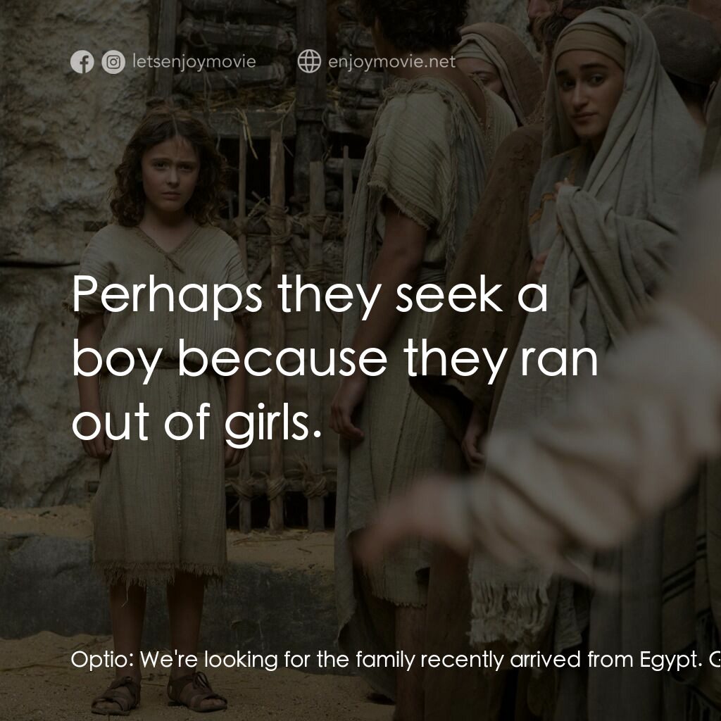 少年彌賽亞電影對白：Optio:  We're looking for the family recently arrived from Egypt. Gone to Jerusal