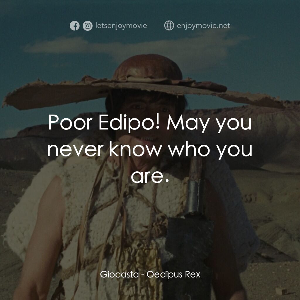 伊迪帕斯王電影對白：Giocasta:  Poor Edipo! May you never know who you are.