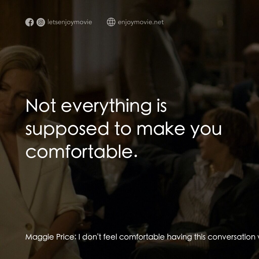 獵後真相經典對白：Maggie Price:  I don't feel comfortable having this conversation with you anymore. Alma Olsson:  
