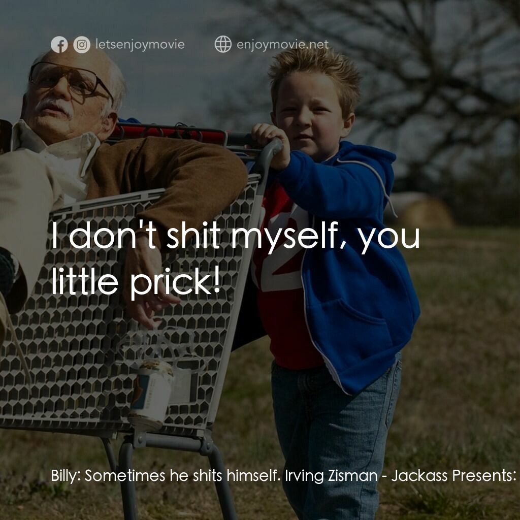 無厘取鬧: 祖孫卡好電影對白：Billy:  Sometimes he shits himself. Irving Zisman:  I don't shit myself, you litt