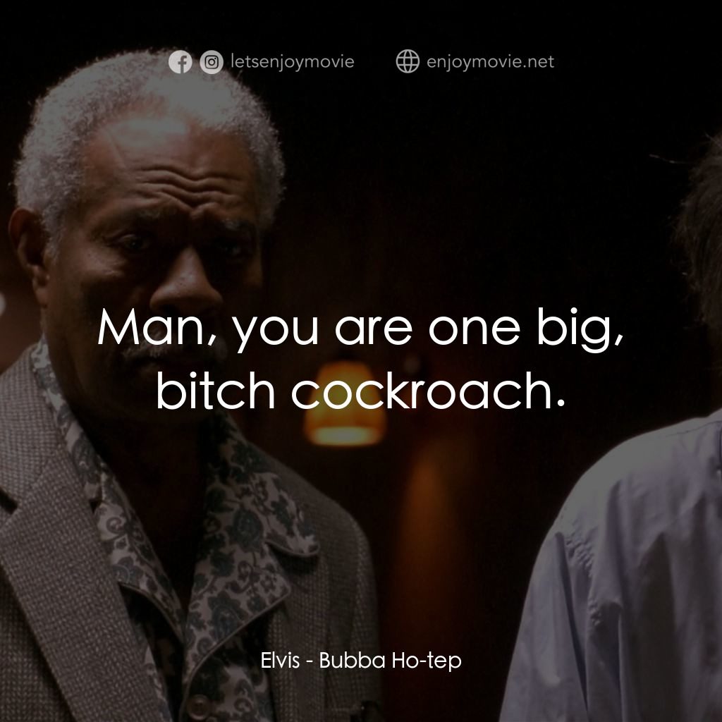 打鬼王電影對白：Elvis: Man, you are one big, bitch cockroach.