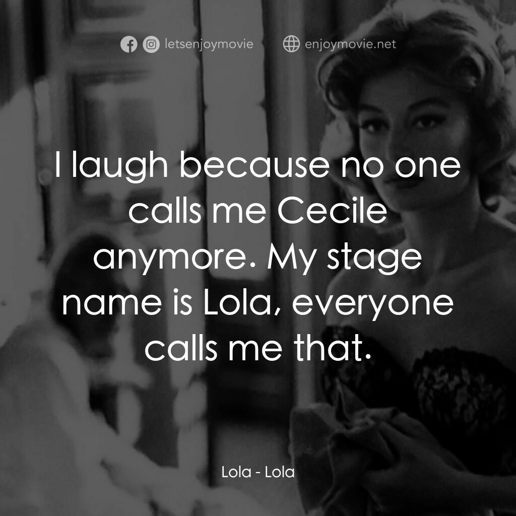 羅拉電影對白：Lola:  I laugh because no one calls me Cecile anymore. My stage name is Lola, eve