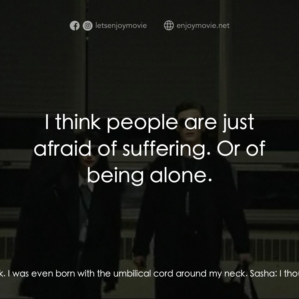 《人道主義吸血鬼徵求自願獻身者》經典台詞：Sasha:  How long have you been suicidal? Paul:  Th ...