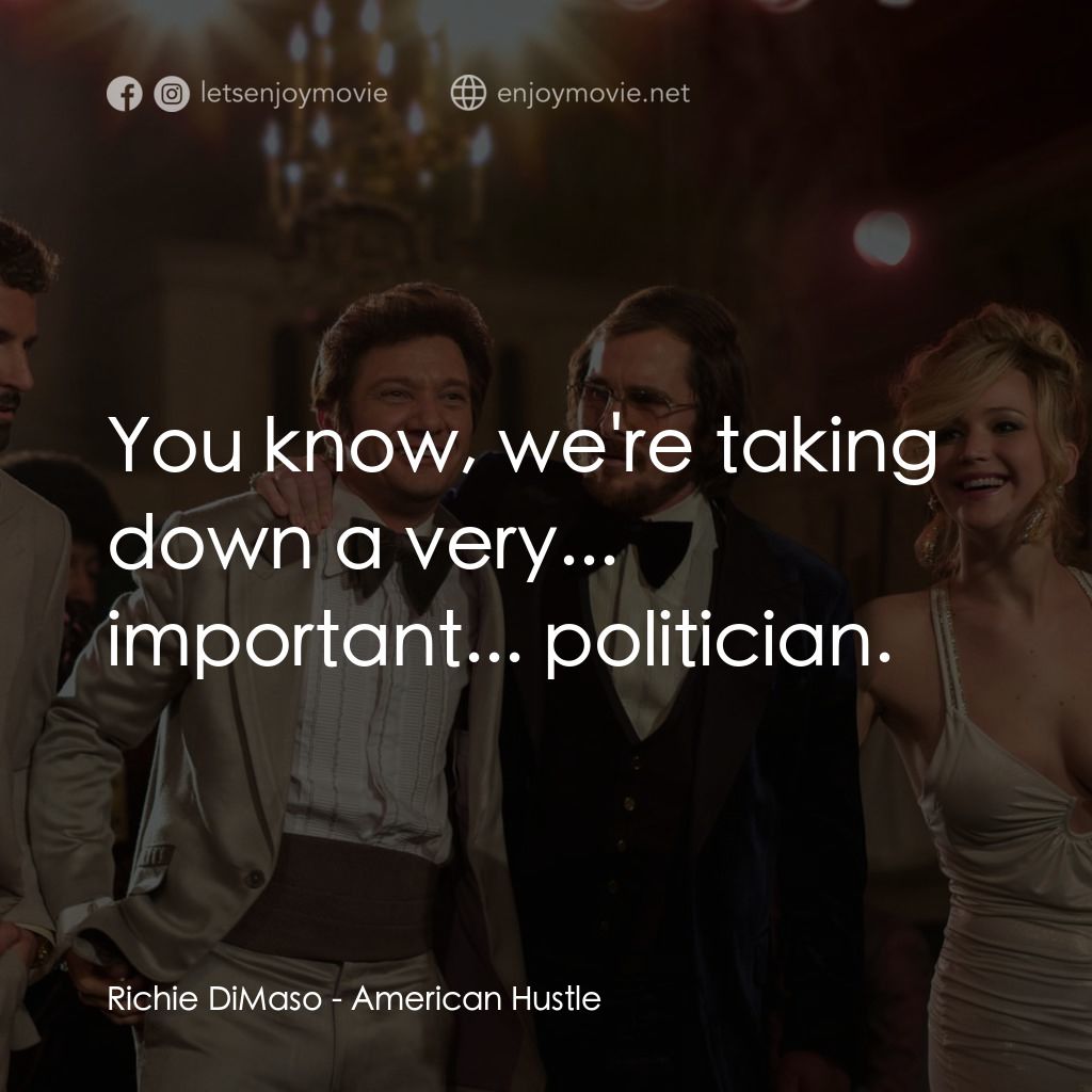 騙海豪情電影對白：Richie DiMaso: You know, we're taking down a very... important... politician.