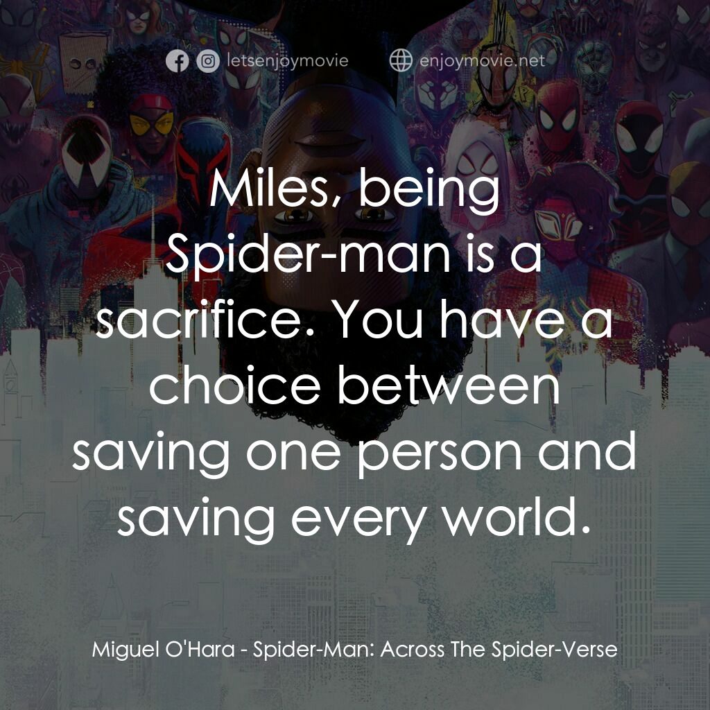 蜘蛛人：穿越新宇宙電影對白：Miguel O'Hara:  Miles, being Spider-man is a sacrifice. You have a choice between