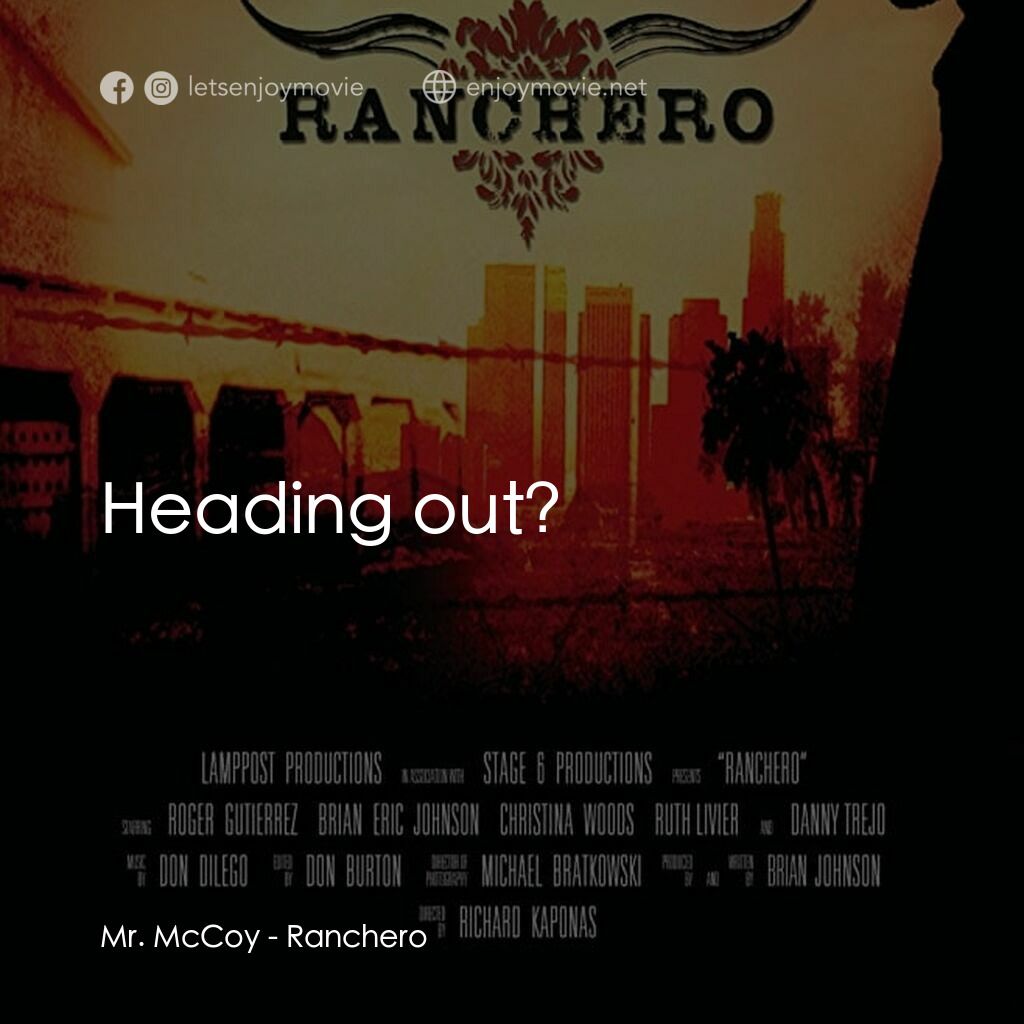 Ranchero電影對白：Mr. McCoy:  Heading out?
