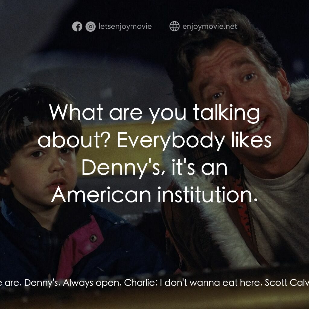 今個聖誕大件事電影對白：Scott Calvin:  Here we are. Denny's. Always open. Charlie:  I don't wanna eat her