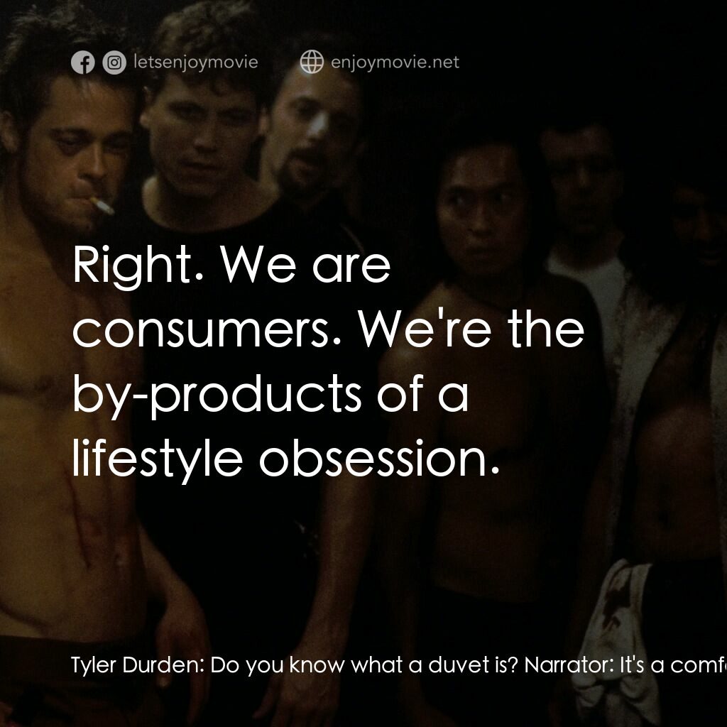 鬥陣俱樂部電影對白：Tyler Durden:  Do you know what a duvet is? Narrator:  It's a comforter... Tyler 