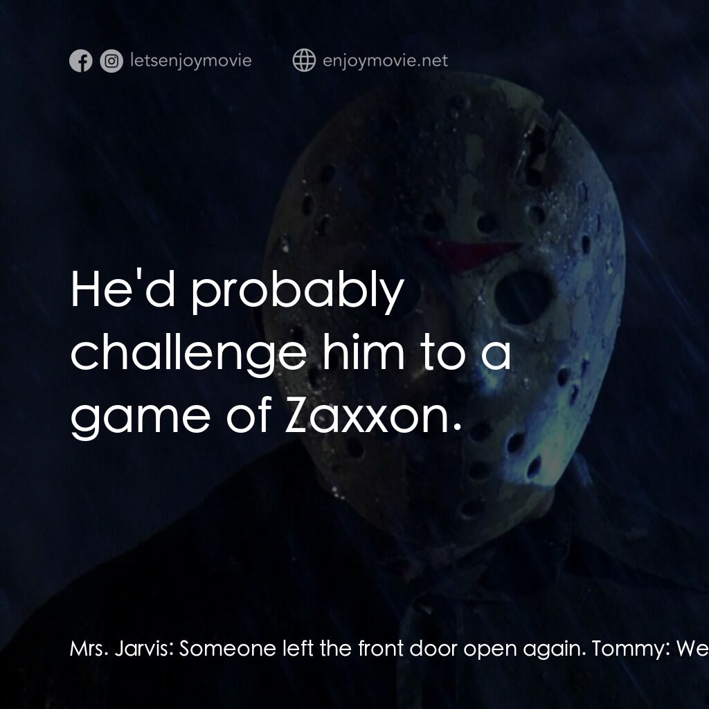 十三號星期五 5電影對白：Mrs. Jarvis:  Someone left the front door open again. Tommy:  We're in the countr