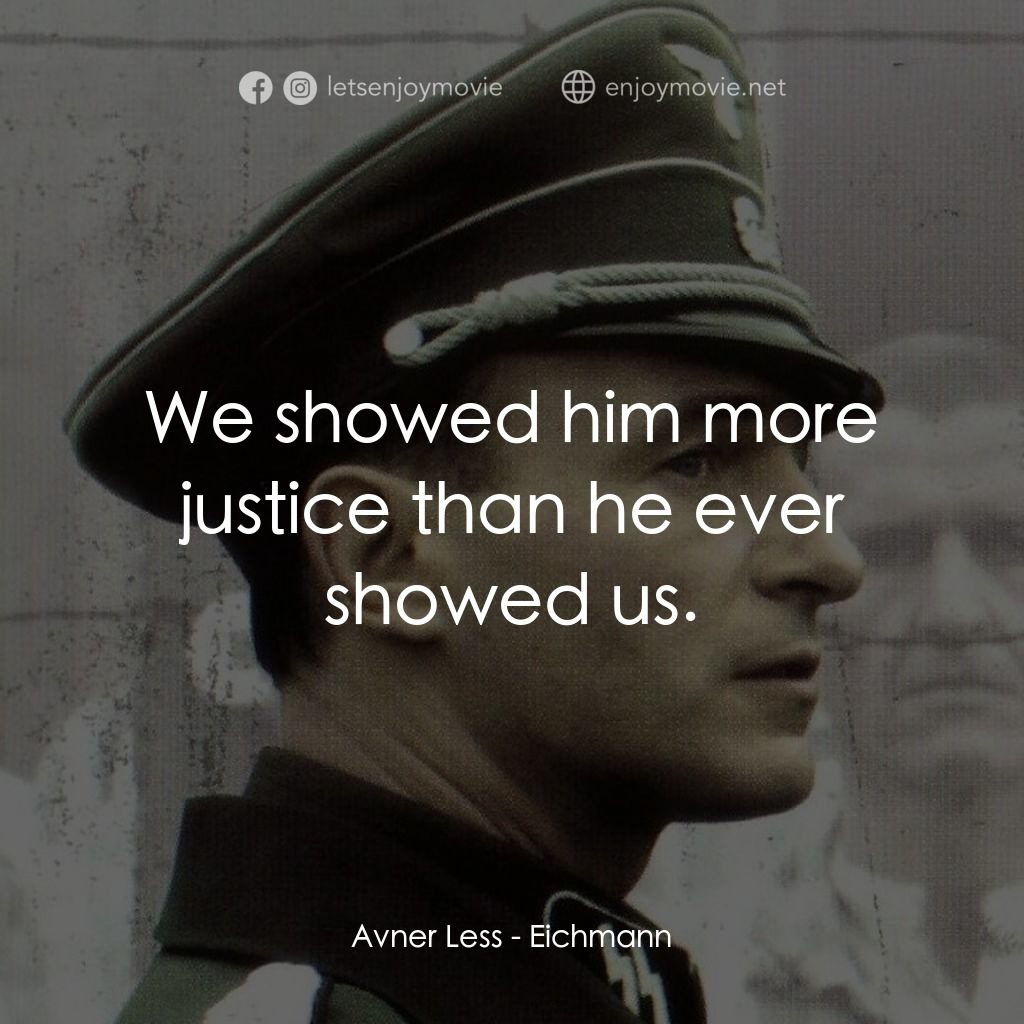 艾希曼經典對白：Avner Less: We showed him more justice than he ever showed us.
