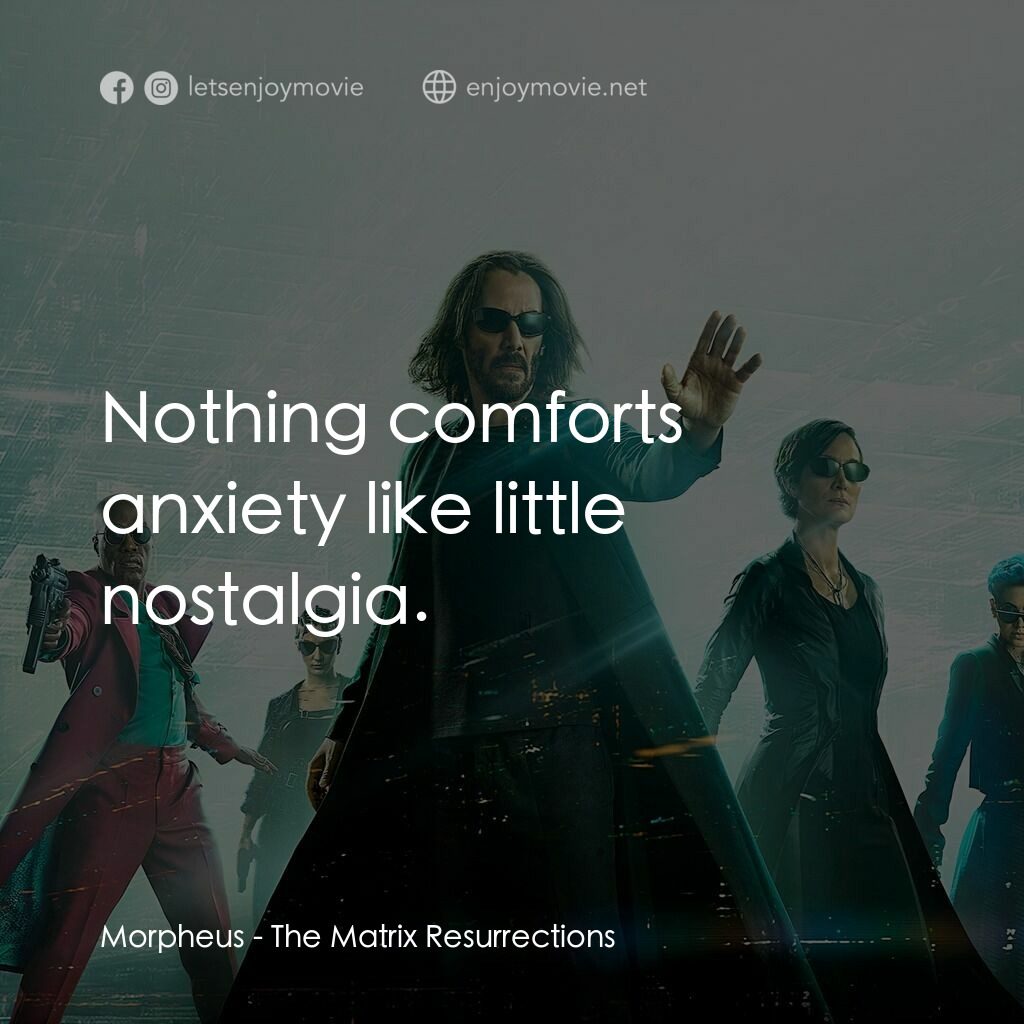22世紀殺人網絡 復活次元電影對白：Morpheus:  Nothing comforts anxiety like little nostalgia.