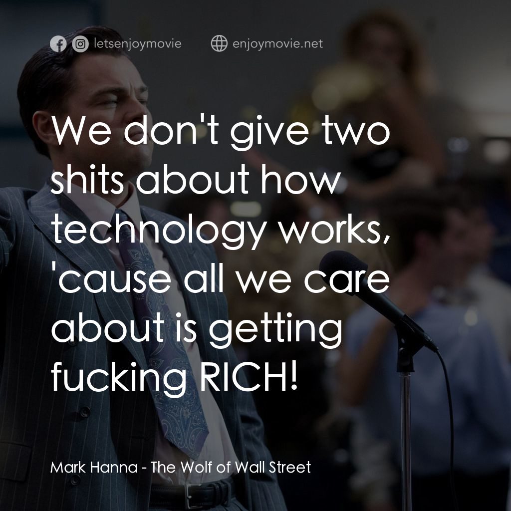 華爾街狼人電影對白：Mark Hanna: We don't give two shits about how technology works, 'cause all we car