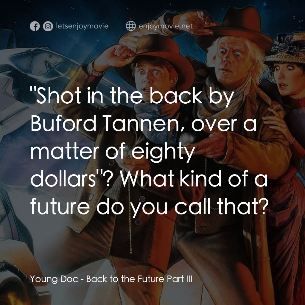 回到未來 3經典對白：Young Doc:  "Shot in the back by Buford Tannen, over a matter of eighty dollars"? What kind
