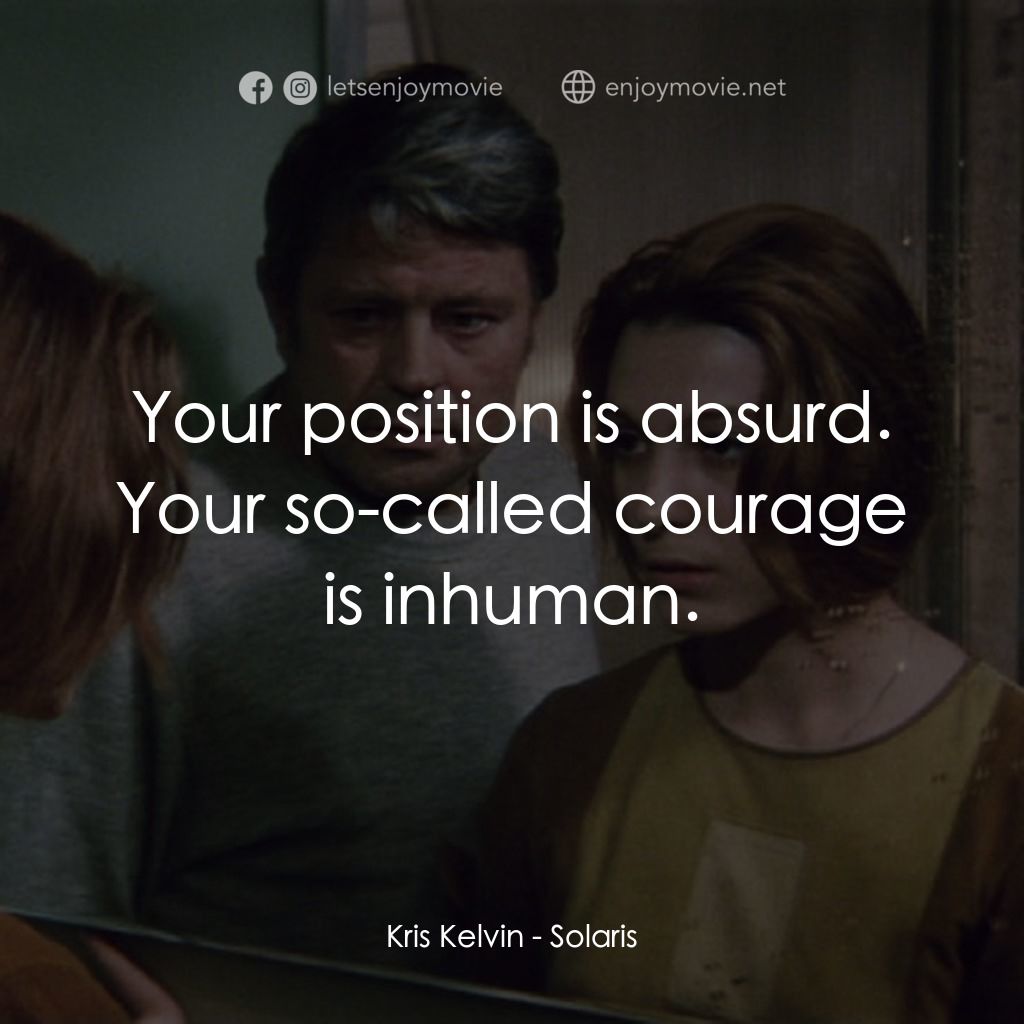 星球梭那里斯電影對白：Kris Kelvin: Your position is absurd. Your so-called courage is inhuman.