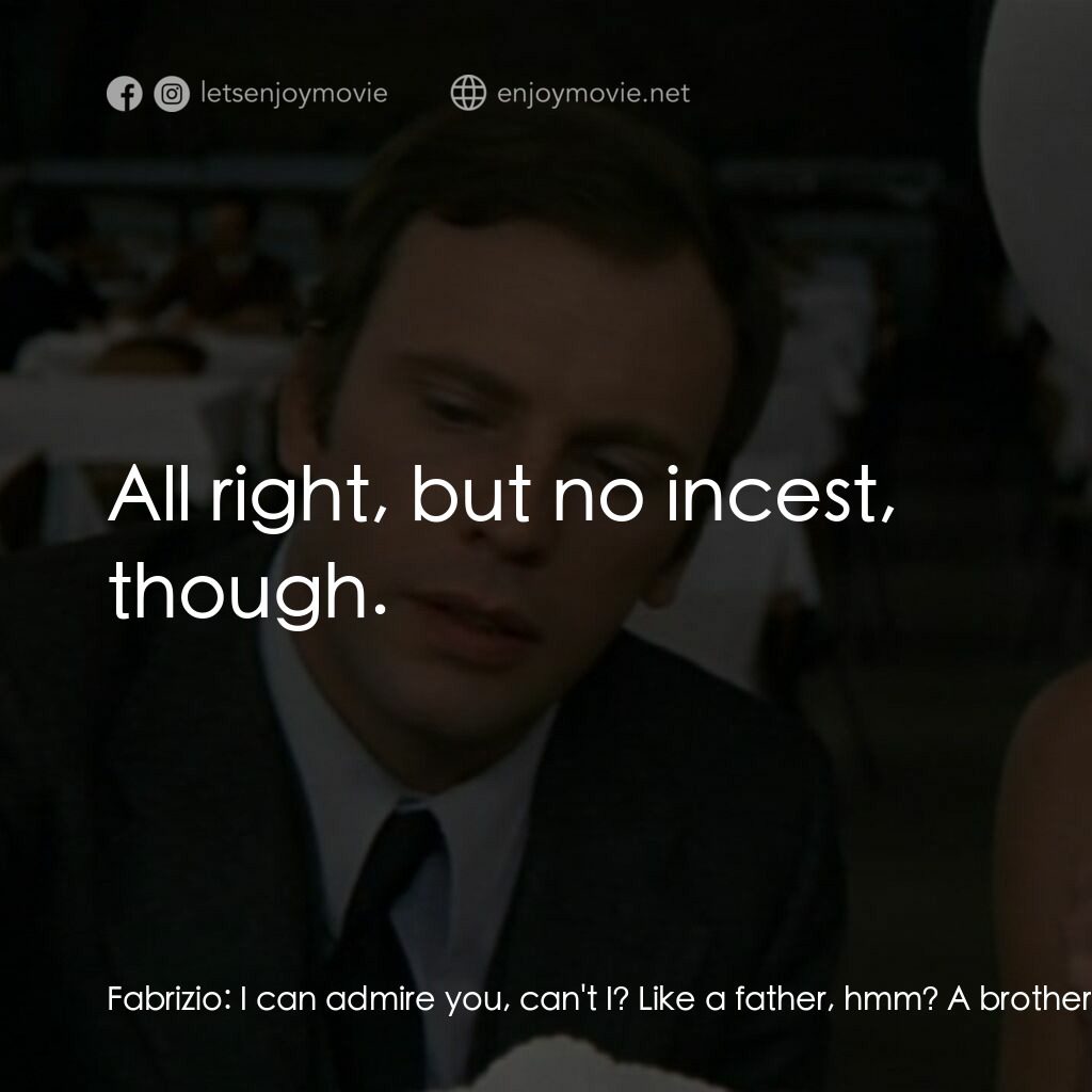 女性上位時代電影對白：Fabrizio:  I can admire you, can't I? Like a father, hmm? A brother? Or an uncle?