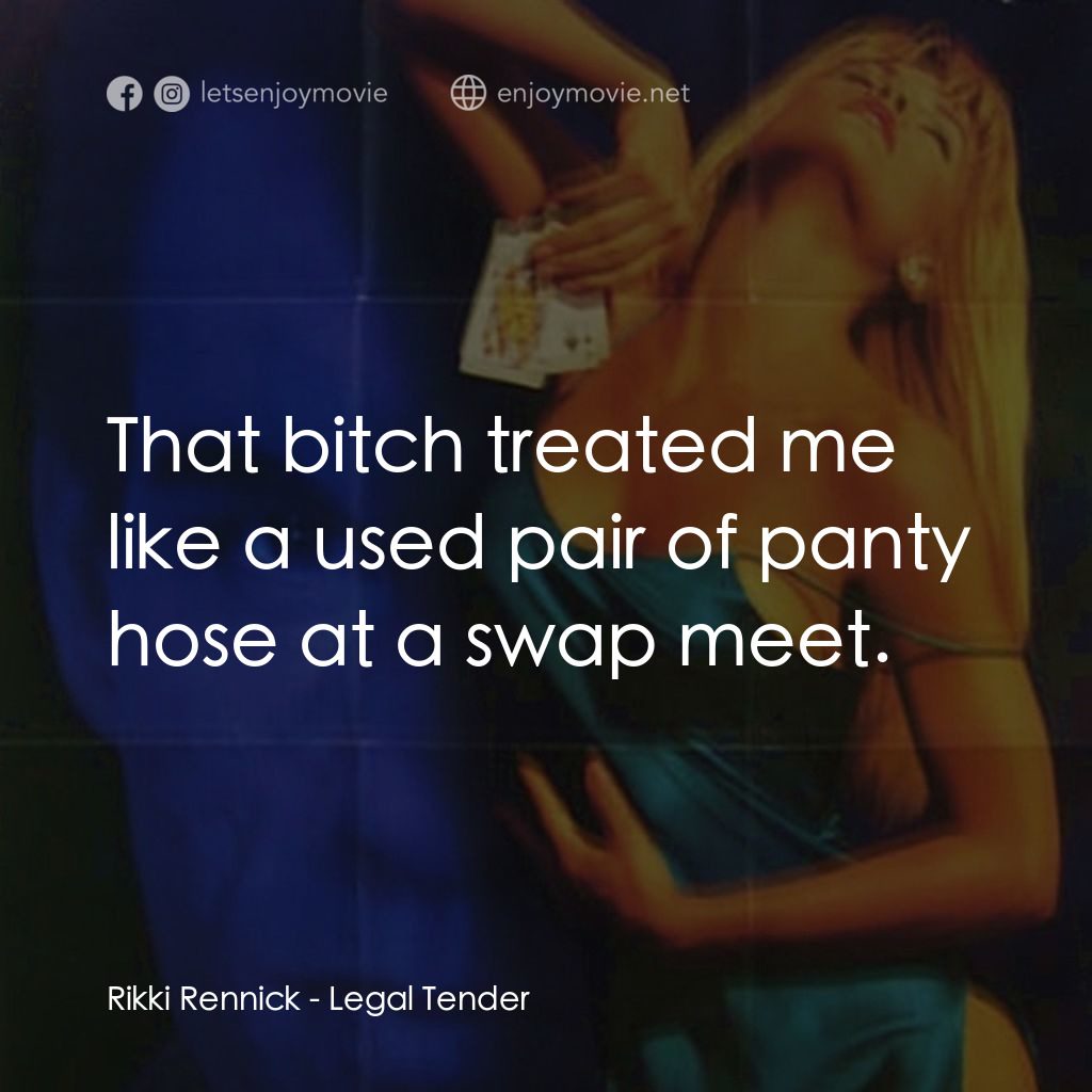 Legal Tender電影對白：Rikki Rennick: That bitch treated me like a used pair of panty hose at a swap mee