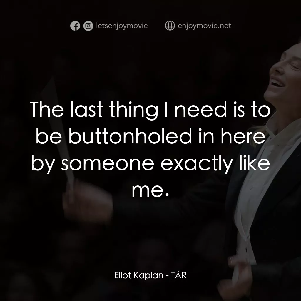 TÁR塔爾電影對白：Eliot Kaplan: The last thing I need is to be buttonholed in here by someone exact
