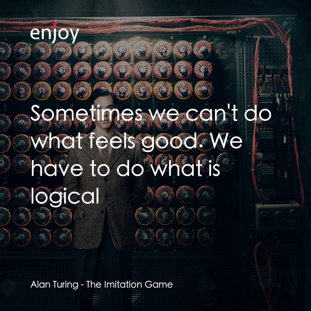模仿遊戲電影對白：Alan Turing: Sometimes we can't do what feels good. We have to do what is logical