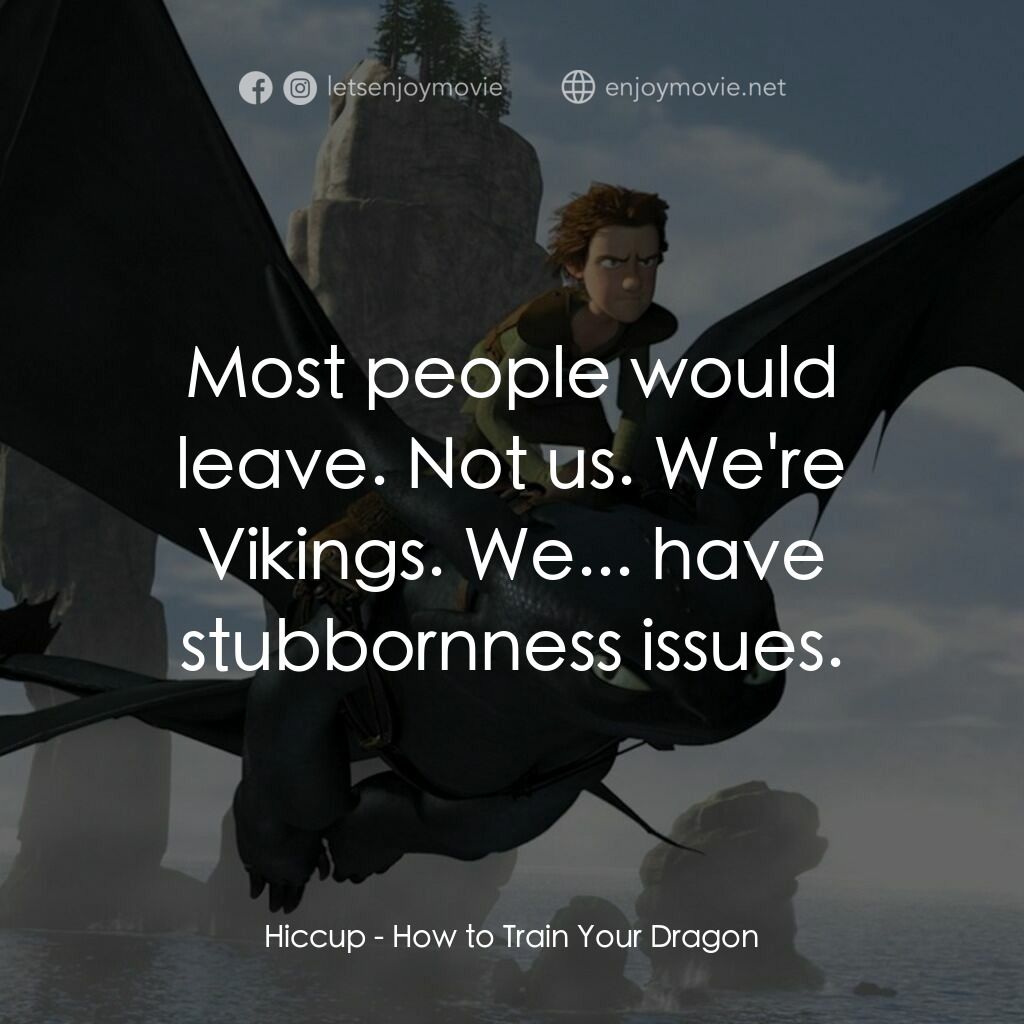 馴龍記電影對白：Hiccup:  Most people would leave. Not us. We're Vikings. We... have stubbornness 