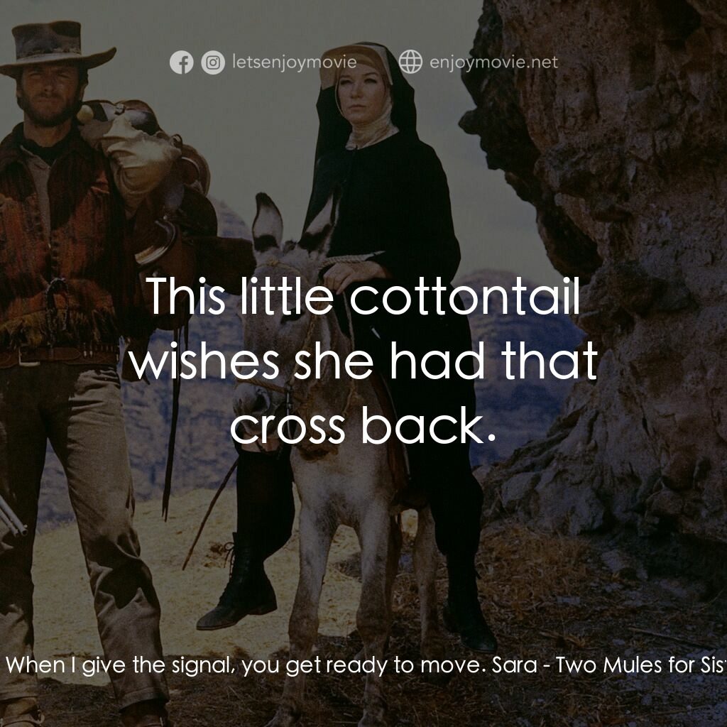 烈女鏢客電影對白：Hogan:  When I give the signal, you get ready to move. Sara:  This little cottont