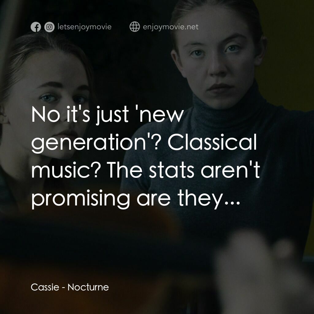 魘曲電影對白：Cassie:  No it's just 'new generation'? Classical music? The stats aren't promisi