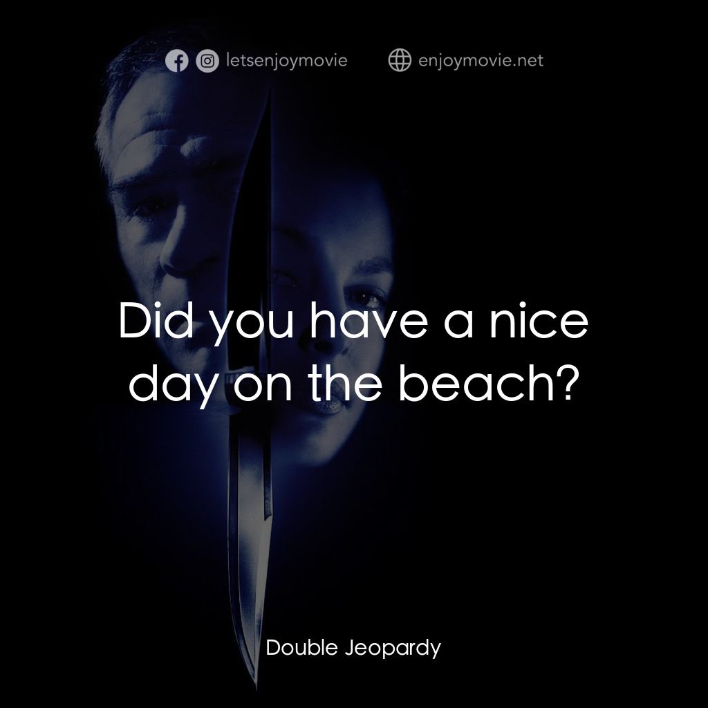 致命追緝令電影對白：Did you have a nice day on the beach?
