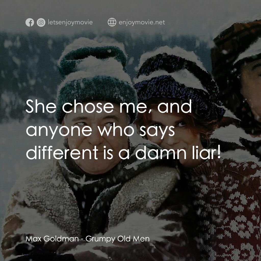 鬥氣老頑童電影對白：Max Goldman:  She chose me, and anyone who says different is a damn liar!