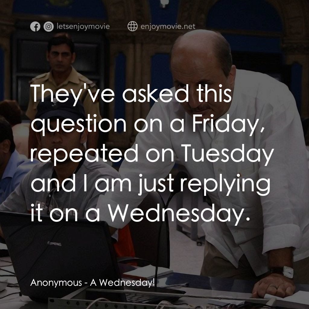 一個星期三的下午電影對白：Anonymous: They've asked this question on a Friday, repeated on Tuesday and I am 