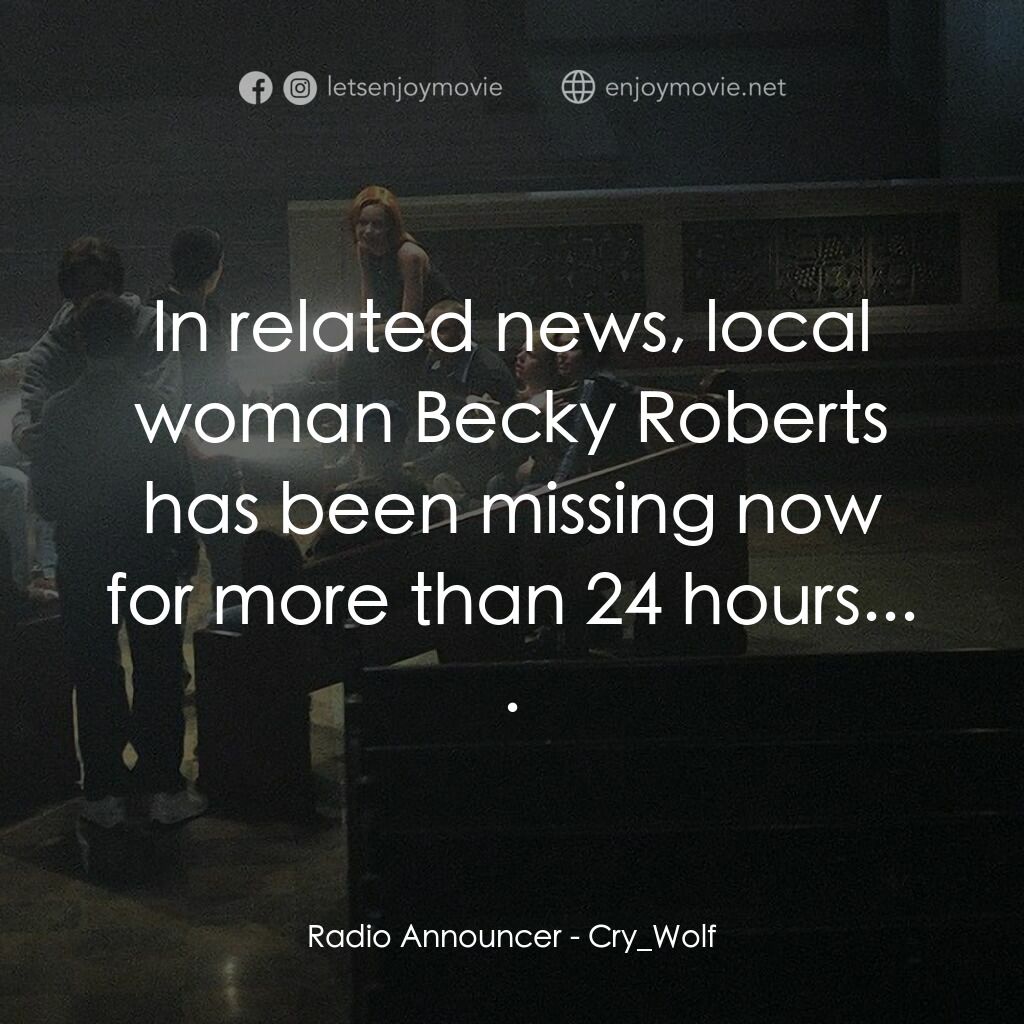 死亡留言電影對白：Radio Announcer:  In related news, local woman Becky Roberts has been missing now