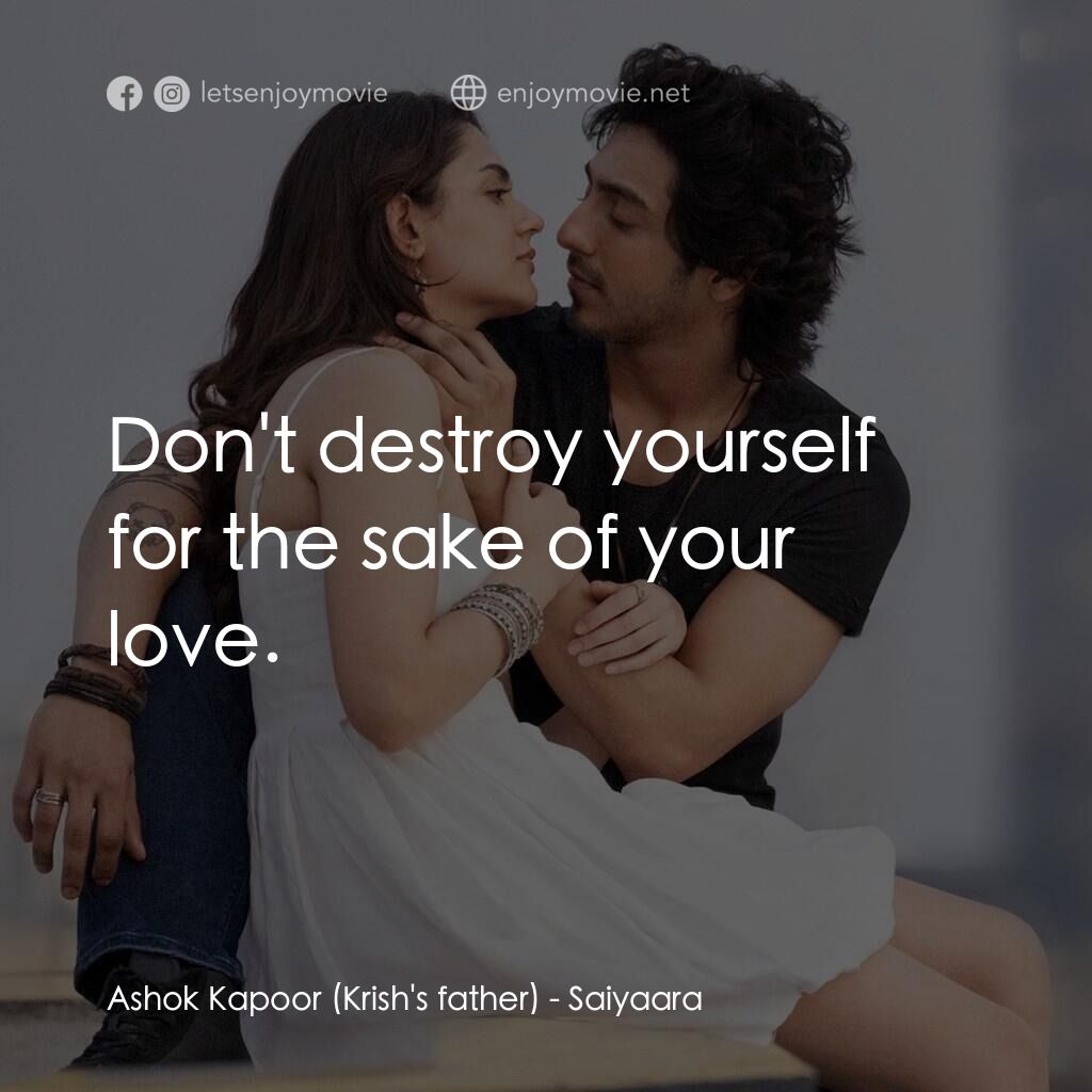 星星燃盡之後電影對白：Ashok Kapoor (Krish's father):  Don't destroy yourself for the sake of your love.