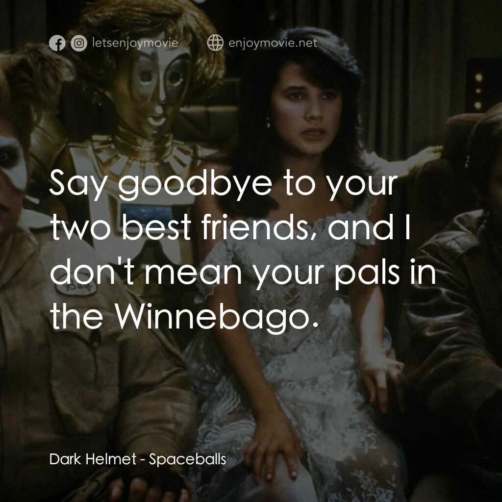 太空堡大決戰電影對白：Dark Helmet:  Say goodbye to your two best friends, and I don't mean your pals in